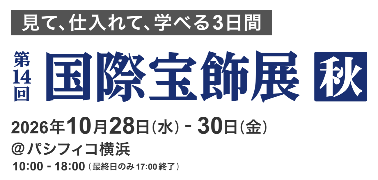 第14回 国際宝飾展 秋のご案内。2026年10月28日から30日、パシフィコ横浜。